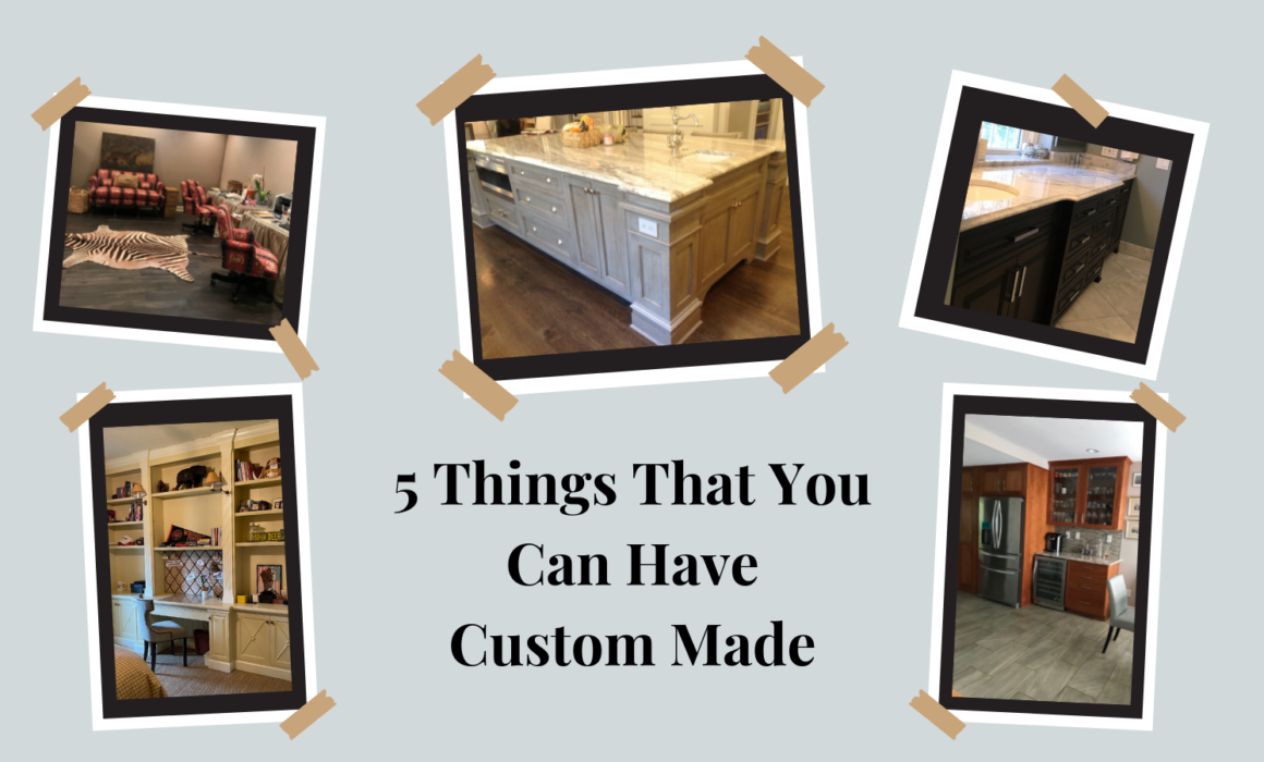 5 Things That You Can Have Custom-Made